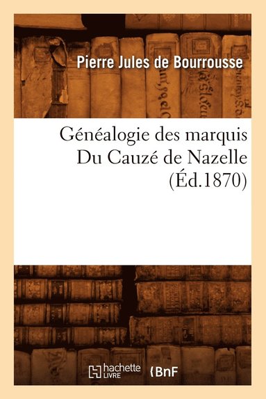 bokomslag Genealogie Des Marquis Du Cauze de Nazelle, (Ed.1870)