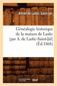 bokomslag Gnalogie Historique de la Maison de Lastic [Par A. de Lastic-Saint-Jal] (d.1868)