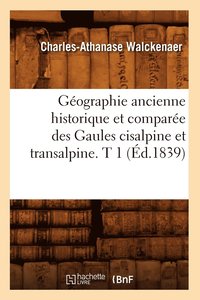 bokomslag Gographie Ancienne Historique Et Compare Des Gaules Cisalpine Et Transalpine. T 1 (d.1839)