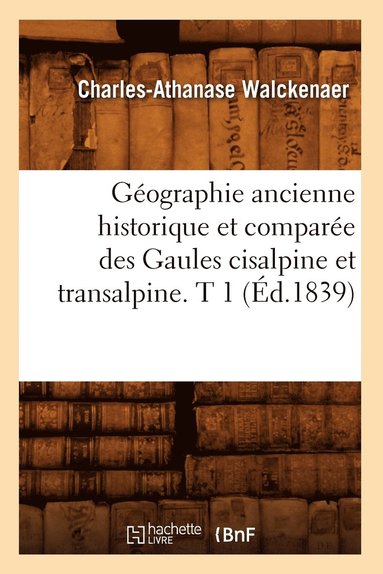 bokomslag Gographie Ancienne Historique Et Compare Des Gaules Cisalpine Et Transalpine. T 1 (d.1839)