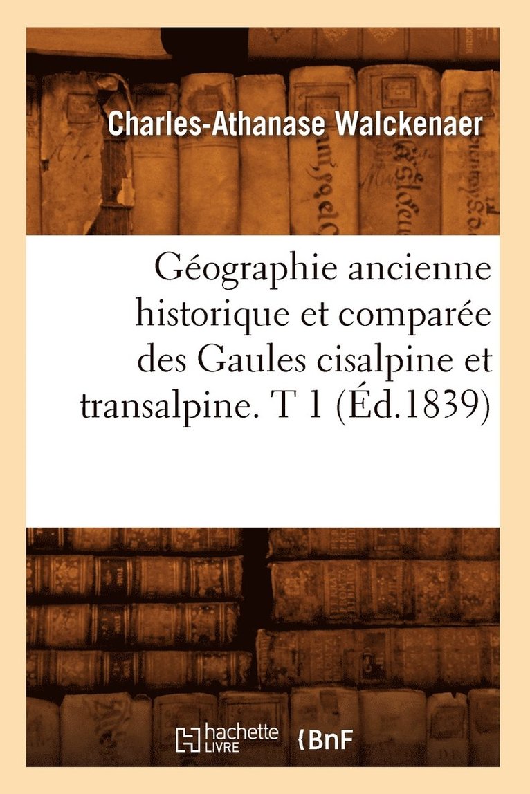 Charles-Athanase Walckenaer, WALCKENAER C A - Géographie Ancienne Historique Et Comparée Des Gaules Cisalpine Et Transalpine. T 1 (Éd.1839), Häftad