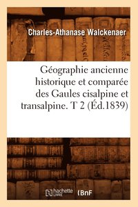 bokomslag Gographie Ancienne Historique Et Compare Des Gaules Cisalpine Et Transalpine. T 2 (d.1839)