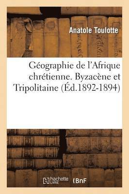 Gographie de l'Afrique Chrtienne. Byzacne Et Tripolitaine (d.1892-1894) 1