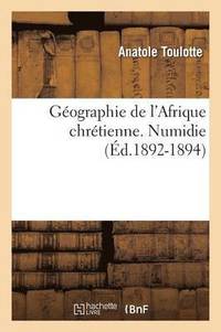 bokomslag Gographie de l'Afrique Chrtienne. Numidie (d.1892-1894)
