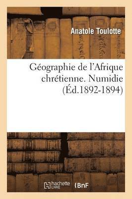 bokomslag Gographie de l'Afrique Chrtienne. Numidie (d.1892-1894)