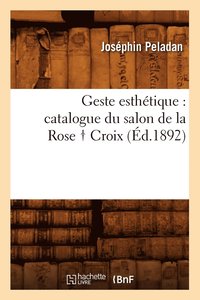 bokomslag Geste Esthtique: Catalogue Du Salon de la Rose Croix, (d.1892)