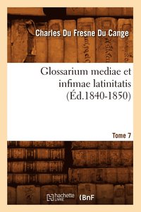 bokomslag Glossarium Mediae Et Infimae Latinitatis. Tome 7 (d.1840-1850)