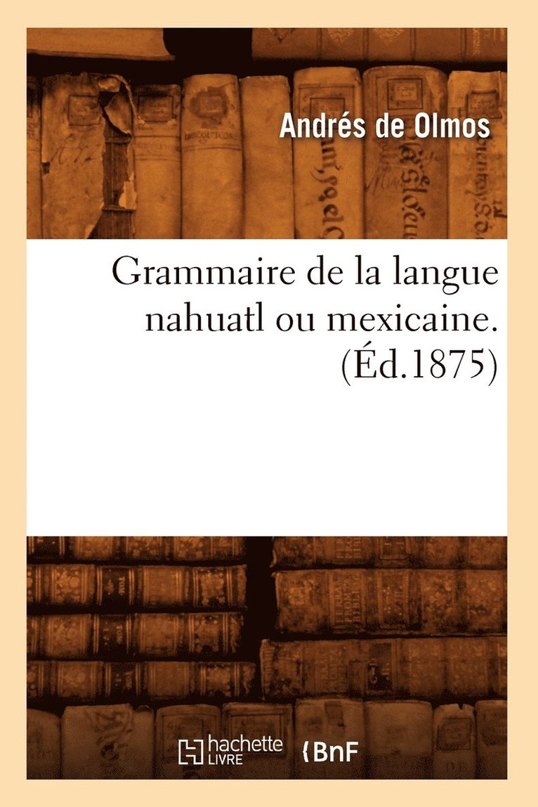 Grammaire de la Langue Nahuatl Ou Mexicaine. (d.1875) 1