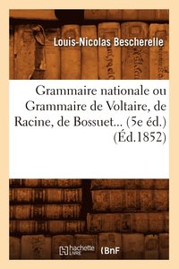 bokomslag Grammaire Nationale Ou Grammaire de Voltaire, de Racine, de Bossuet (d.1852)