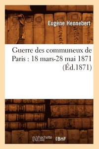 bokomslag Guerre Des Communeux de Paris: 18 Mars-28 Mai 1871 (d.1871)