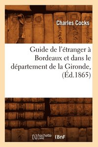 bokomslag Guide de l'tranger  Bordeaux Et Dans Le Dpartement de la Gironde, (d.1865)
