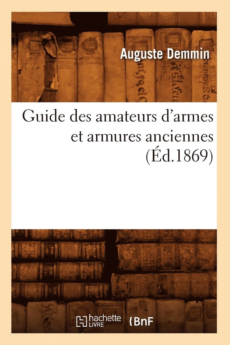August Demmin, DEMMIN A - Guide Des Amateurs d'Armes Et Armures Anciennes (Éd.1869), Häftad