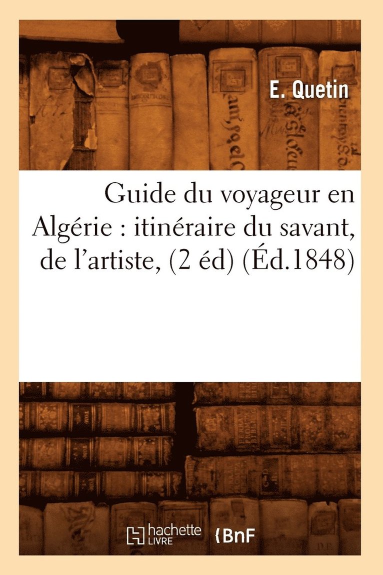 Guide Du Voyageur En Algrie: Itinraire Du Savant, de l'Artiste, (2 d) (d.1848) 1