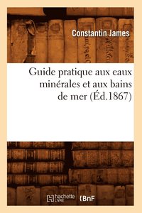 bokomslag Guide Pratique Aux Eaux Minrales Et Aux Bains de Mer (d.1867)