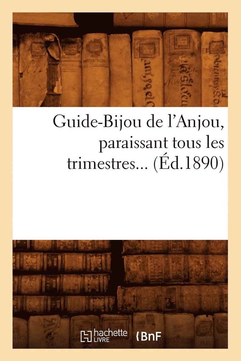 Guide-Bijou de l'Anjou, Paraissant Tous Les Trimestres (Ed.1890) 1