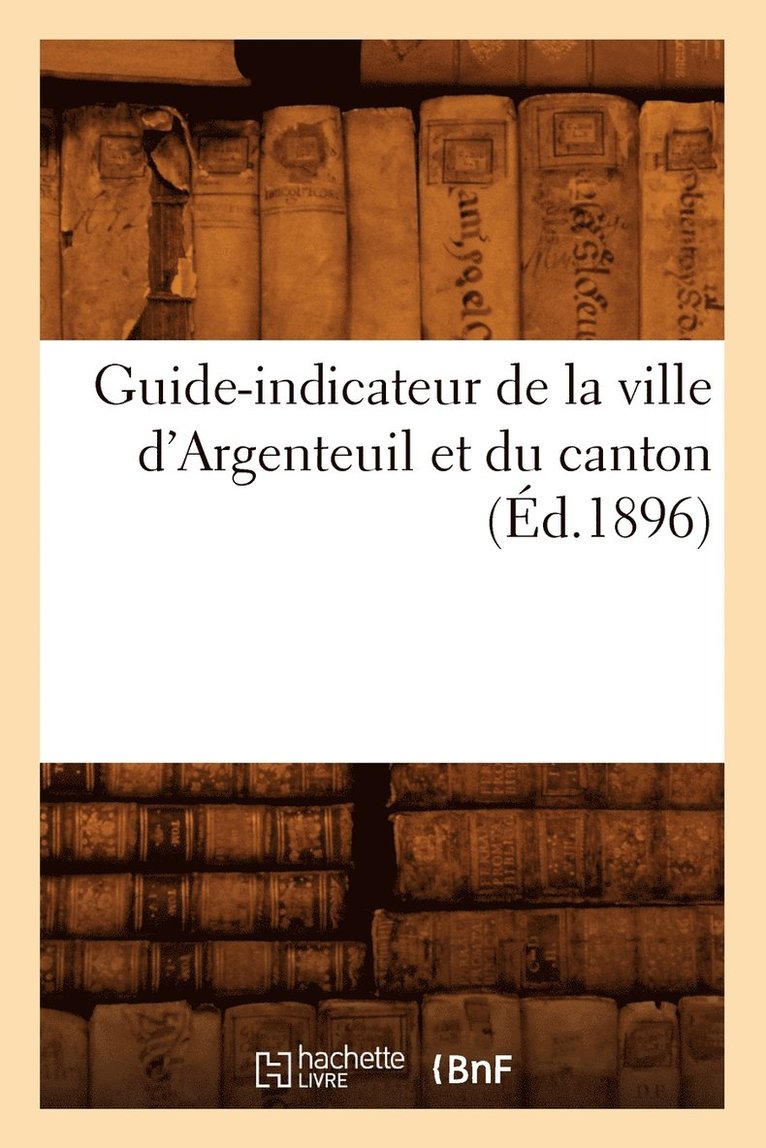 Guide-Indicateur de la Ville d'Argenteuil Et Du Canton (Ed.1896) 1