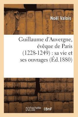 Guillaume d'Auvergne, vque de Paris (1228-1249): Sa Vie Et Ses Ouvrages (d.1880) 1