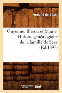 bokomslag Guyenne, Blesois Et Maine. Histoire Genealogique de la Famille de Seze (Ed.1897)