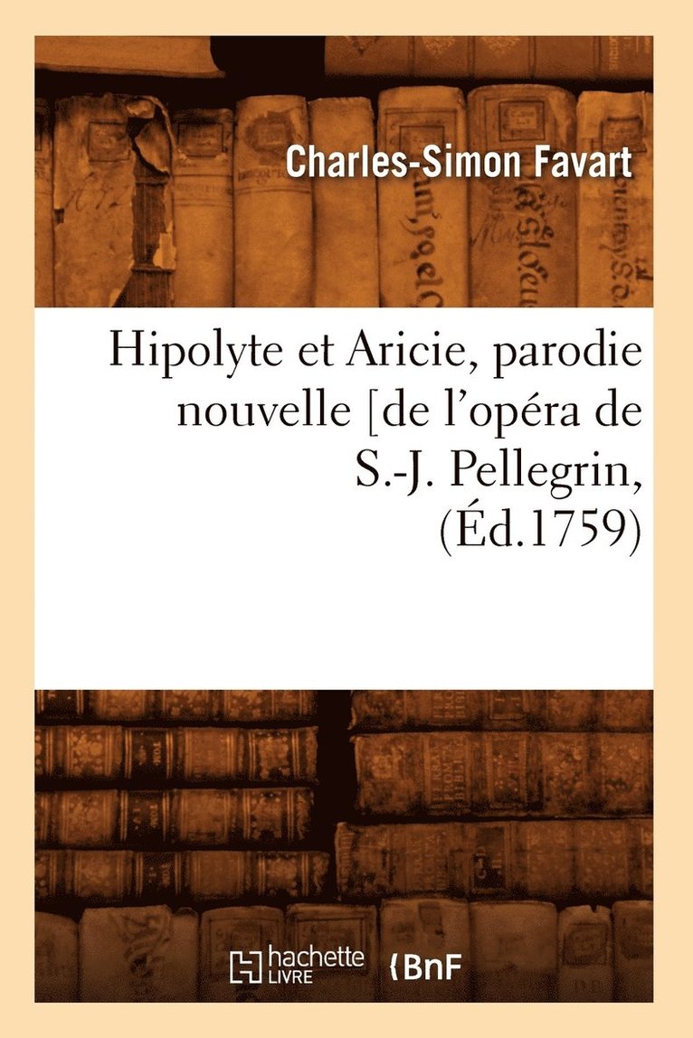 Hipolyte Et Aricie, Parodie Nouvelle [De l'Opéra de S.-J. Pellegrin, (Éd.1759)