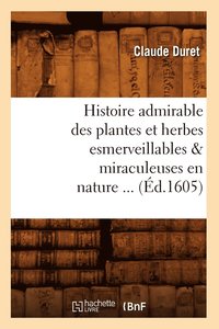 bokomslag Histoire Admirable Des Plantes Et Herbes Esmerveillables & Miraculeuses En Nature (d.1605)
