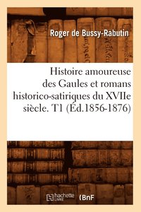 bokomslag Histoire Amoureuse Des Gaules Et Romans Historico-Satiriques Du Xviie Sicle. T1 (d.1856-1876)