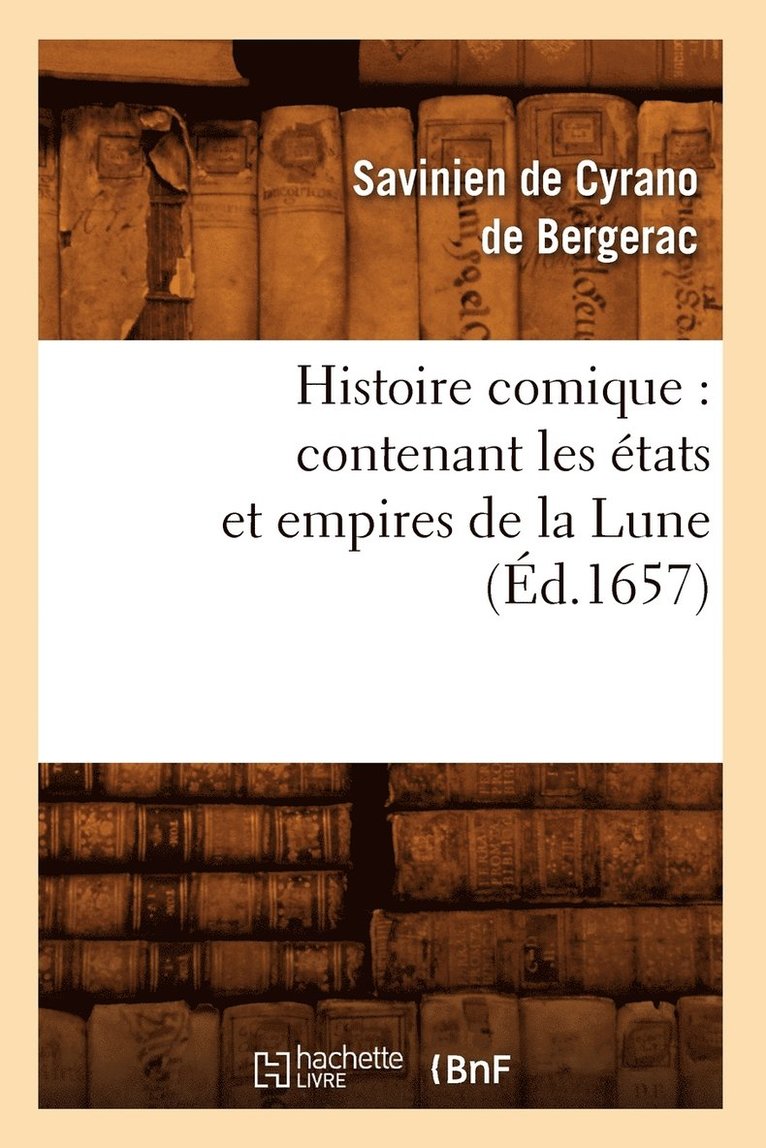 Histoire Comique: Contenant Les tats Et Empires de la Lune (d.1657) 1