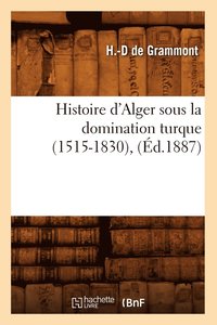 bokomslag Histoire d'Alger Sous La Domination Turque (1515-1830), (Ed.1887)