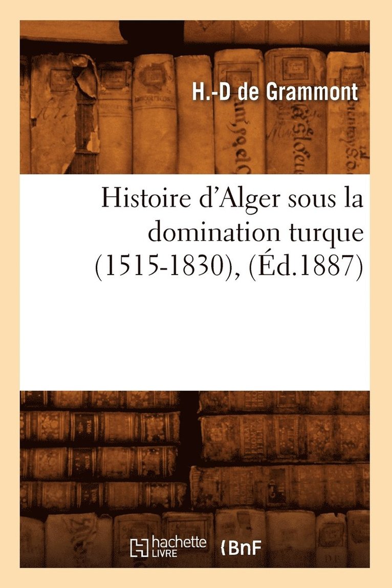 Histoire d'Alger Sous La Domination Turque (1515-1830), (Ed.1887) 1