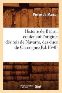 bokomslag Histoire de Barn, Contenant l'Origine Des Rois de Navarre, Des Ducs de Gascogne, (d.1640)