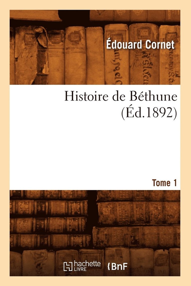 Histoire de Béthune. Tome 1 (Éd.1892)