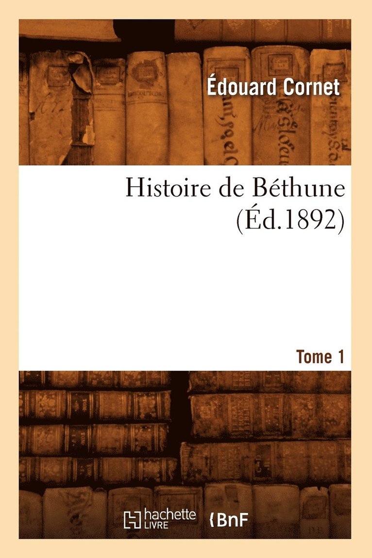 Histoire de Bethune. Tome 1 (Ed.1892) 1