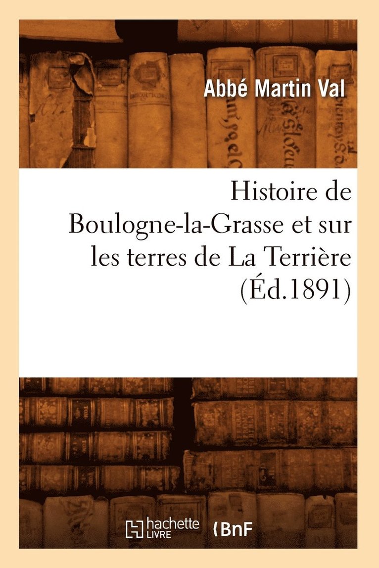 Histoire de Boulogne-La-Grasse Et Sur Les Terres de la Terriere, (Ed.1891) 1
