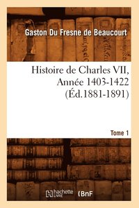 bokomslag Histoire de Charles VII. Tome 1, Anne 1403-1422 (d.1881-1891)
