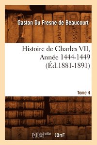 bokomslag Histoire de Charles VII. Tome 4, Anne 1444-1449 (d.1881-1891)