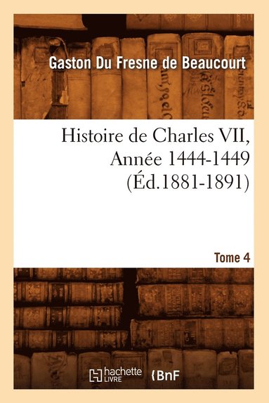 bokomslag Histoire de Charles VII. Tome 4, Anne 1444-1449 (d.1881-1891)