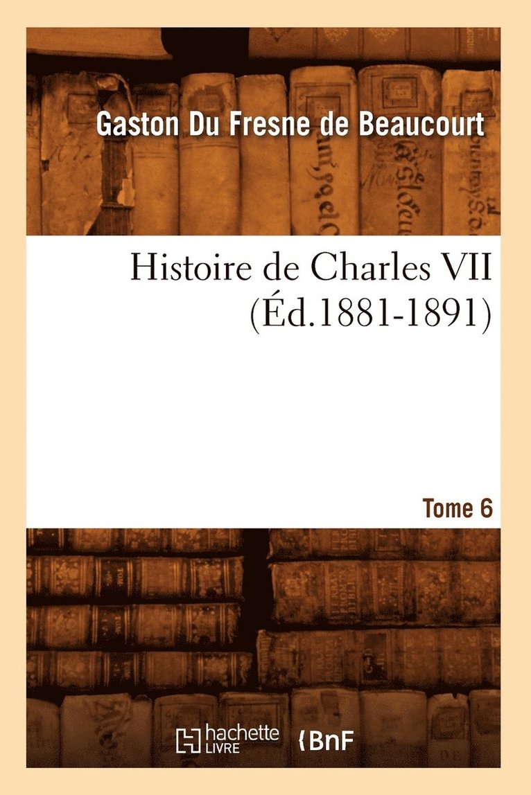 Histoire de Charles VII. Tome 6 (Éd.1881-1891)