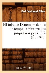 bokomslag Histoire de Danemark Depuis Les Temps Les Plus Recules Jusqu'a Nos Jours. T. 2 (Ed.1878)