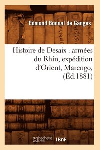 bokomslag Histoire de Desaix: Armes Du Rhin, Expdition d'Orient, Marengo, (d.1881)