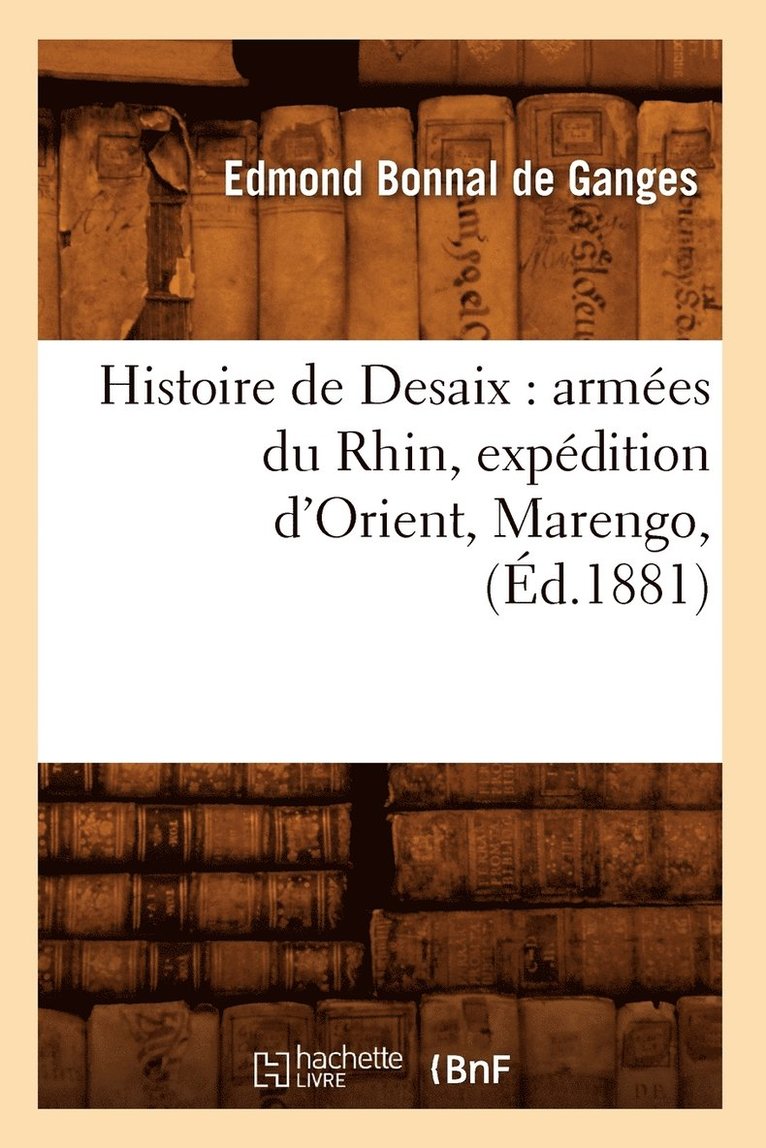 Histoire de Desaix: Armes Du Rhin, Expdition d'Orient, Marengo, (d.1881) 1