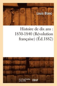 bokomslag Histoire de Dix Ans: 1830-1840 (Rvolution Franaise) (d.1882)