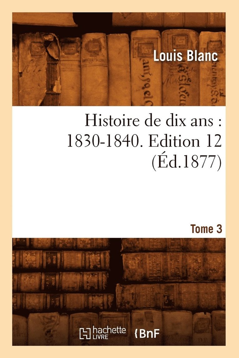 Histoire de Dix Ans: 1830-1840. Edition 12, Tome 3 (d.1877) 1