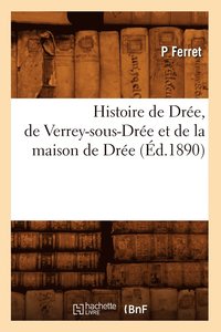 bokomslag Histoire de Drée, de Verrey-Sous-Drée Et de la Maison de Drée (Éd.1890)