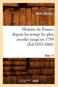 bokomslag Histoire de France Depuis Les Temps Les Plus Reculés Jusqu'en 1789. [Tome 17] (Éd.1855-1860)