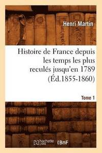 bokomslag Histoire de France Depuis Les Temps Les Plus Reculs Jusqu'en 1789. Tome 1 (d.1855-1860)