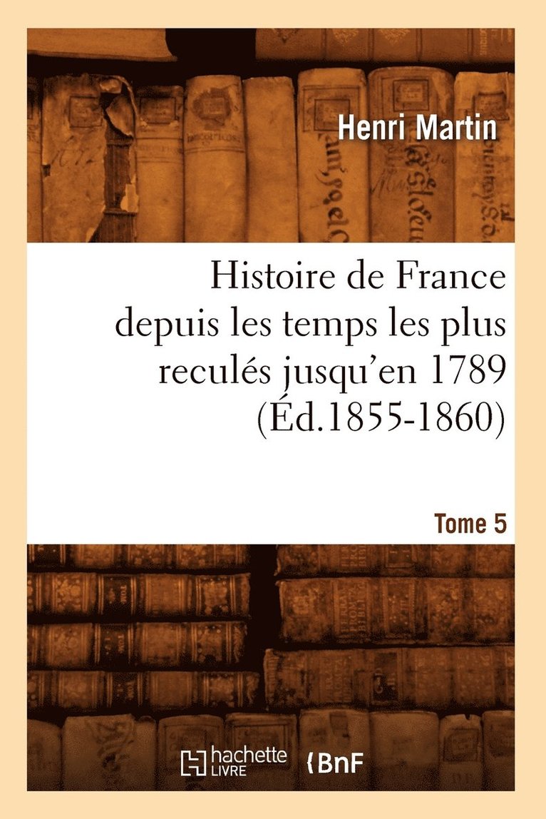 Henri Martin, MARTIN H - Histoire de France Depuis Les Temps Les Plus Reculés Jusqu'en 1789. Tome 5 (Éd.1855-1860), Häftad