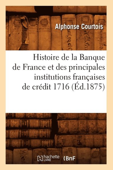 bokomslag Histoire de la Banque de France Et Des Principales Institutions Franaises de Crdit 1716 (d.1875)