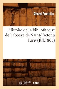 bokomslag Histoire de la Bibliothèque de l'Abbaye de Saint-Victor À Paris (Éd.1865)