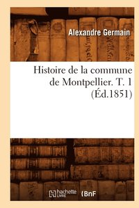 bokomslag Histoire de la Commune de Montpellier. T. 1 (d.1851)