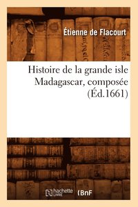 bokomslag Histoire de la Grande Isle Madagascar, Compose (d.1661)