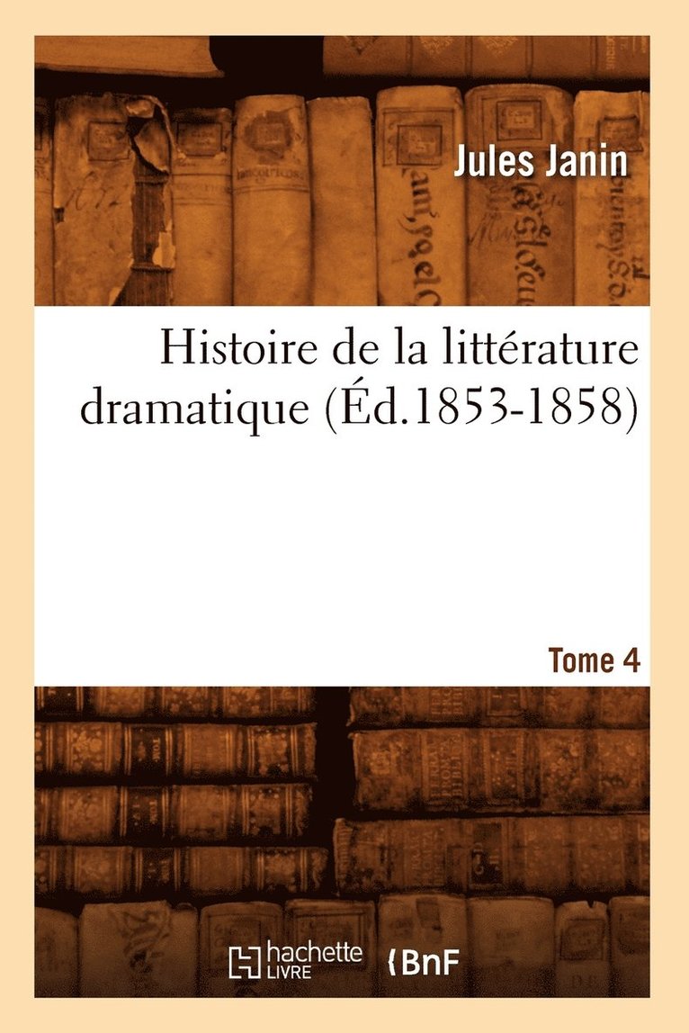 Histoire de la Littrature Dramatique. Tome 4 (d.1853-1858) 1